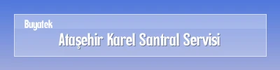 Ataşehir Karel Santral Arıza Servisi