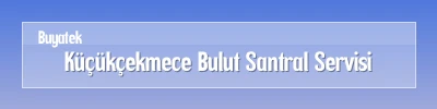 Küçükçekmece Bulut Santral Servisi