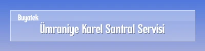 Ümraniye Karel Santral Arıza Servisi